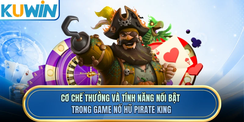 Cơ chế thưởng và tính năng nổi bật trong game nổ hũ Pirate King