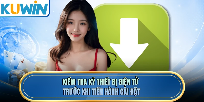 Kiểm tra kỹ thiết bị điện tử trước khi tiến hành cài đặt 