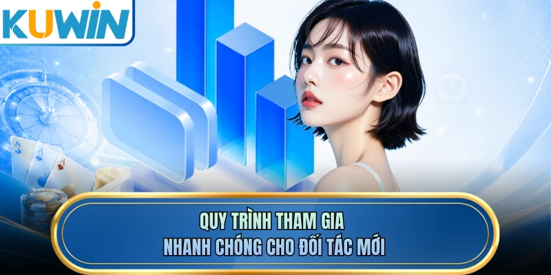 Quy trình tham gia nhanh chóng cho đối tác mới
